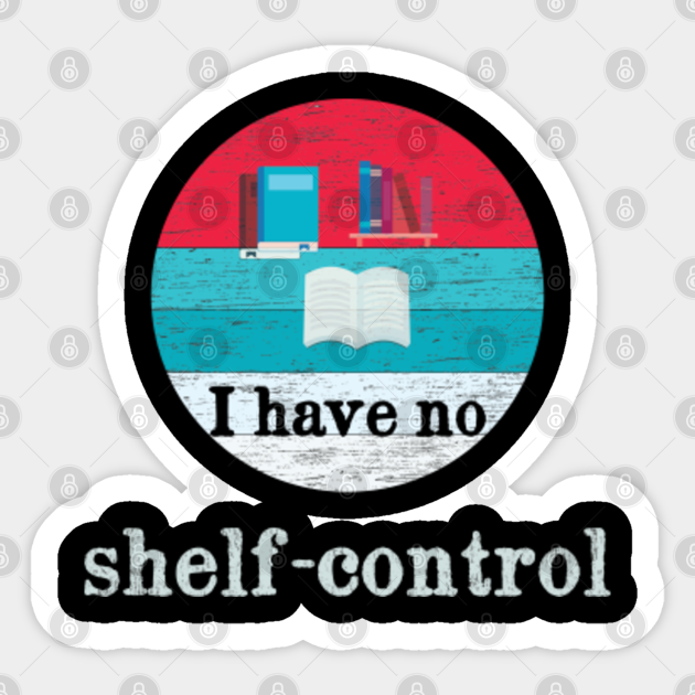 I have no shelf control- book lover day gift. - I Have No Shelf Control Book Lovers - Sticker